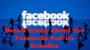 Detail study about the Facebook and its benefits