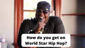 How do you get on World Star Hip Hop?
