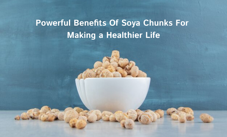 Powerful Benefits Of Soya Chunks For Making a Healthier Life