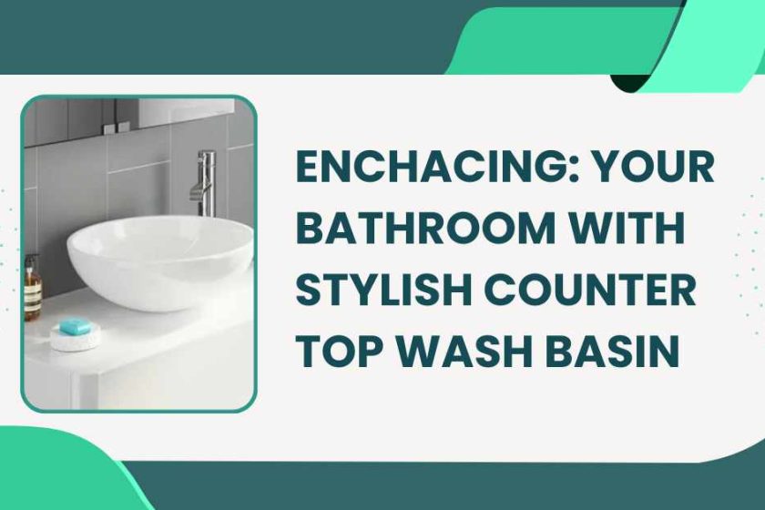 Enchacing Your Bathroom with Stylish Counter Top Wash Basin