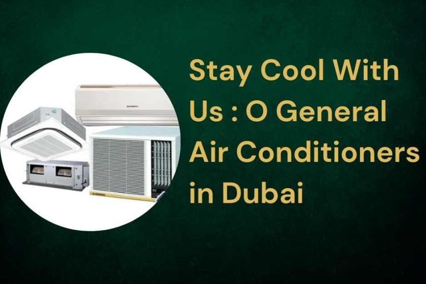 Stay Cool With Us : O General Air Conditioners in Dubai