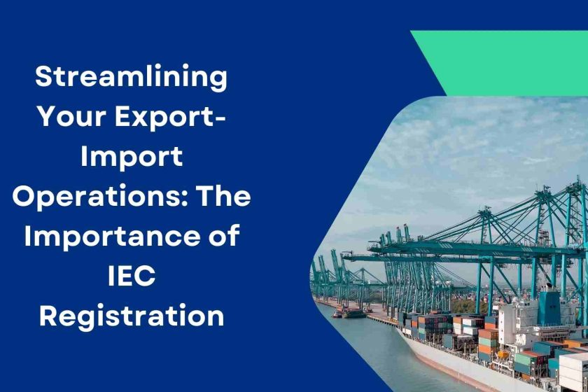 Streamlining Your Export-Import Operations The Importance of IEC Registration