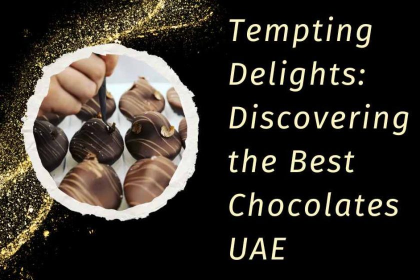 Tempting Delights: Discovering the Best Chocolates UAE