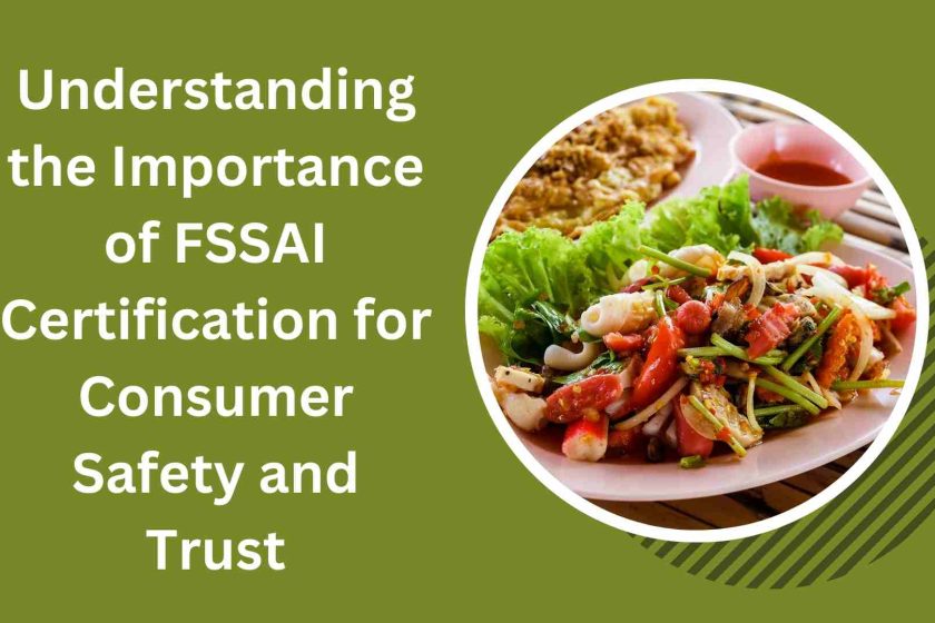 Understanding the Importance of FSSAI Certification for Consumer Safety and Trust