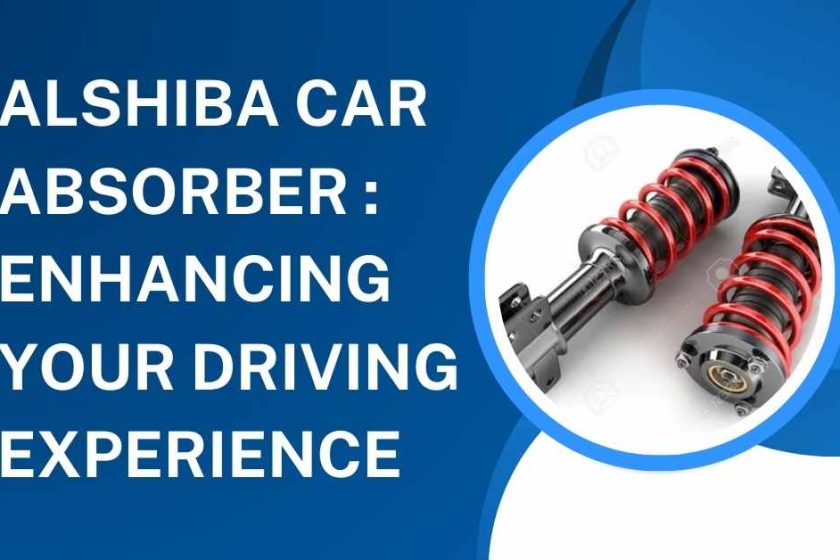 Alshiba car absorber Enhancing Your Driving Experience