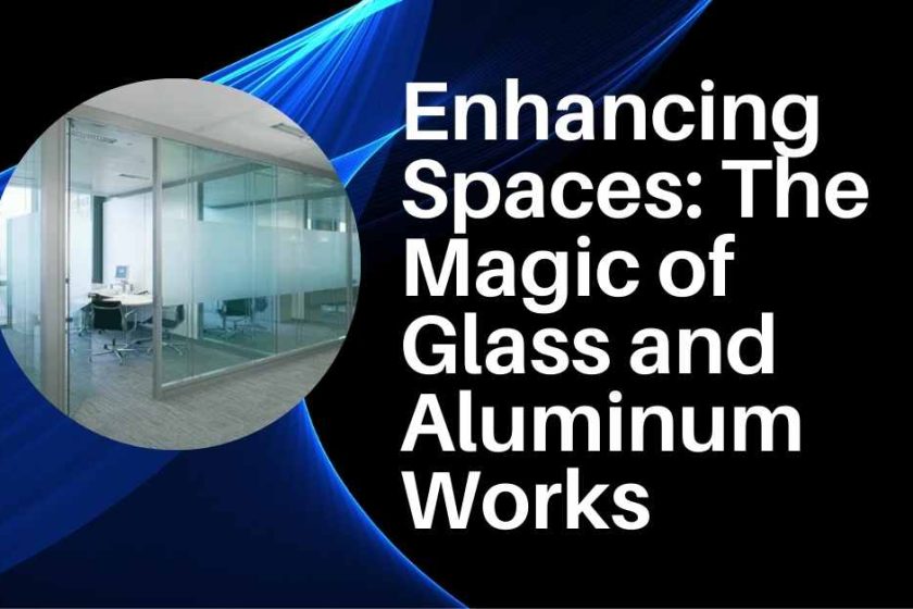 Enhancing Spaces The Magic of Glass and Aluminum Works