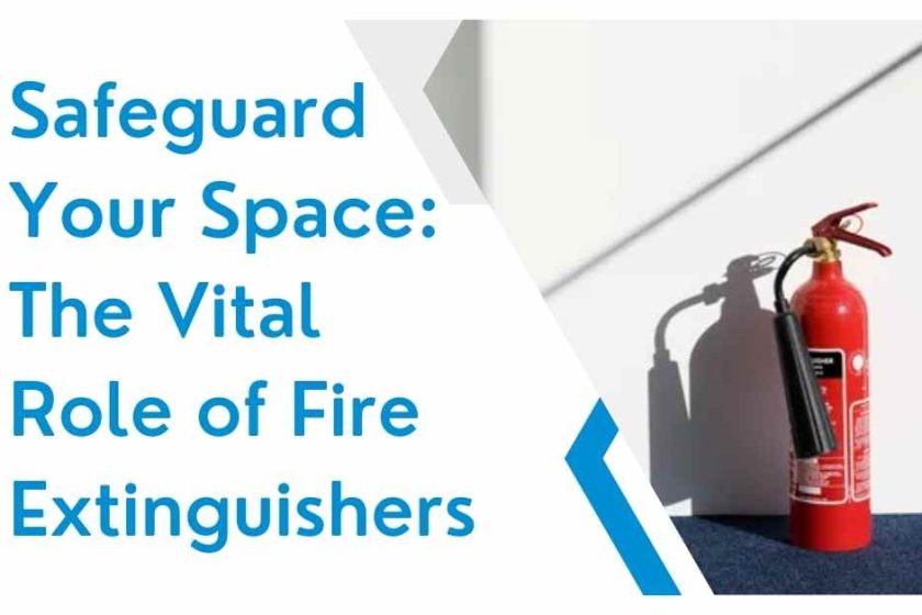 Safeguard Your Space The Vital Role of Fire Extinguishers